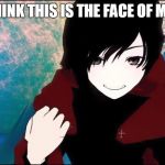 RWBY RUBY | YOU THINK THIS IS THE FACE OF MERCY? | image tagged in rwby ruby | made w/ Imgflip meme maker