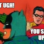 Robin Slapping Batman | SHUT UGH! YOU SHUT UP! | image tagged in robin slapping batman,batman | made w/ Imgflip meme maker