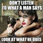 Retro-Woman Warning | DON'T LISTEN TO WHAT A MAN SAYS LOOK AT WHAT HE DOES | image tagged in retro-woman warning | made w/ Imgflip meme maker