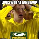 Michigan Football Guy | LIONS WON AT LAMBEAU? | image tagged in michigan football guy | made w/ Imgflip meme maker