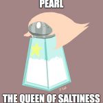 SALTY SALTY | PEARL THE QUEEN OF SALTINESS | image tagged in memes,salty,pearl,steven universe | made w/ Imgflip meme maker