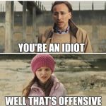 Nicolas Cage - Big Daddy (Kick Ass) | I'M OFFENDED BY THIS MEME YOU'RE AN IDIOT WELL THAT'S OFFENSIVE DIE | image tagged in nicolas cage - big daddy kick ass | made w/ Imgflip meme maker