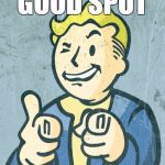 Vault boy point wink | GOOD SPOT | image tagged in vault boy point wink | made w/ Imgflip meme maker