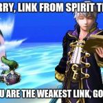 the weakest link | I'M SORRY, LINK FROM SPIRIT TRACKS: BUT YOU ARE THE WEAKEST LINK, GOODBYE! | image tagged in link gets eaten,memes | made w/ Imgflip meme maker