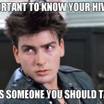 Charlie Sheen-Ferris Bueller | IT’S IMPORTANT TO KNOW YOUR HIV STATUS. THERE'S SOMEONE YOU SHOULD TALK TO. | image tagged in charlie sheen-ferris bueller | made w/ Imgflip meme maker