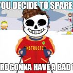 Bad Time | IF YOU DECIDE TO SPARE ME YOU'RE GONNA HAVE A BAD TIME | image tagged in undertale sans/south park ski instructor - bad time,scumbag | made w/ Imgflip meme maker