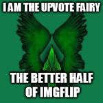 Upvote fairy | I AM THE UPVOTE FAIRY THE BETTER HALF OF IMGFLIP | image tagged in upvote fairy | made w/ Imgflip meme maker