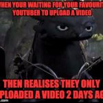 Bored Youtube Dragon | WHEN YOUR WAITING FOR YOUR FAVOURITE YOUTUBER TO UPLOAD A VIDEO THEN REALISES THEY ONLY UPLOADED A VIDEO 2 DAYS AGO | image tagged in bored dragon,youtubers,waiting,bored,funny,memes | made w/ Imgflip meme maker