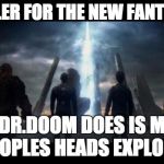 Fantastic Four (2015) | A SPOILER FOR THE NEW FANTASTIC 4 ALL DR.DOOM DOES IS MAKE PEOPLES HEADS EXPLODE | image tagged in fantastic four 2015 | made w/ Imgflip meme maker