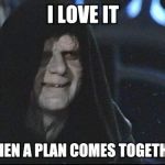 Darth Sidious | I LOVE IT WHEN A PLAN COMES TOGETHER | image tagged in darth sidious,ateam | made w/ Imgflip meme maker