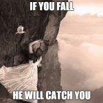 spirit  | IF YOU FALL HE WILL CATCH YOU | image tagged in spirit | made w/ Imgflip meme maker