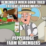 Pepperidge Farm Remembers | REMEMBER WHEN GOKU TRIED TO FIGHT BRUNO MARS? PEPPERIDGE FARM REMEMBERS | image tagged in pepperidge farm remembers | made w/ Imgflip meme maker