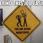 monitor | I FIND THIS JOB EASY | image tagged in monitor | made w/ Imgflip meme maker