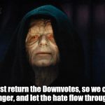 Execute Order Downvote 66! | You must return the Downvotes, so we can FEEL your anger, and let the hate flow through you!! | image tagged in emperor_palpatine,darth sidious | made w/ Imgflip meme maker