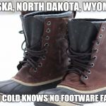 flip flops...so sad to see you in the closet... | ALASKA, NORTH DAKOTA, WYOMING WHERE COLD KNOWS NO FOOTWARE FASHION | image tagged in sorel snow boot | made w/ Imgflip meme maker