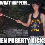 Dumb | THIS IS WHAT HAPPENS... WHEN PUBERTY KICKS IN | image tagged in dumb | made w/ Imgflip meme maker