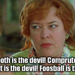 waterboy mom | Facebooth is the devil! Compruters and ethernet is the devil! Foosball is the devil! | image tagged in waterboy mom | made w/ Imgflip meme maker