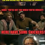 Snickers Too Damn High | THE BIG BLIND GOT ME FEELING SO GROOVY... DUDE!  YOU'RE NOT YOU WHEN YOU'RE HUNGRY! HERE, HAVE SOME SNICKERS! THE BIG BLIND IS TOO DAMN HIGH | image tagged in snickers too damn high,memes,too damn high | made w/ Imgflip meme maker