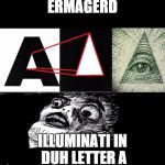Illuminati face shock | ERMAGERD ILLUMINATI IN DUH LETTER A | image tagged in illuminati face shock | made w/ Imgflip meme maker