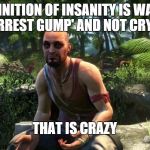 Even Vaas Thinks So | THE DEFINITION OF INSANITY IS WATCHING 'FORREST GUMP' AND NOT CRYING THAT IS CRAZY | image tagged in the definition of insanity | made w/ Imgflip meme maker