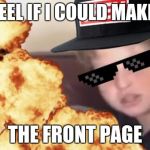 MLG | HOW FEEL IF I COULD MAKE IT TO THE FRONT PAGE | image tagged in mlg | made w/ Imgflip meme maker