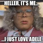 Madea | HELLER, IT'S ME... ...I JUST LOVE ADELE | image tagged in madea | made w/ Imgflip meme maker