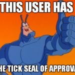 The Tick thumbs up | THIS USER HAS "THE TICK SEAL OF APPROVAL" | image tagged in the tick thumbs up,random | made w/ Imgflip meme maker