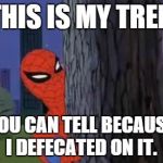 spiderman tree | THIS IS MY TREE. YOU CAN TELL BECAUSE I DEFECATED ON IT. | image tagged in spiderman tree | made w/ Imgflip meme maker