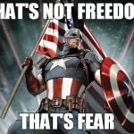 Not Freedom | THAT'S NOT FREEDOM THAT'S FEAR | image tagged in captain america,memes | made w/ Imgflip meme maker