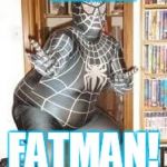 FAT SPIDER MAN  | NANANANANANANANA FATMAN! | image tagged in fat spider man  | made w/ Imgflip meme maker