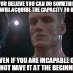 Drago rocky  | IF YOU BELIEVE YOU CAN DO SOMETHING, YOU WILL ACQUIRE THE CAPACITY TO DO IT. EVEN IF YOU ARE INCAPABLE OR DO NOT HAVE IT AT THE BEGINNING. | image tagged in drago rocky | made w/ Imgflip meme maker