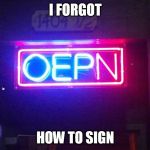 The new meme trend | I FORGOT HOW TO SIGN | image tagged in you had one job one job!!! | made w/ Imgflip meme maker