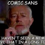 Now that is a name I haven't heard in a long time. | COMIC SANS I HAVEN'T SEEN A MEME HAVE THAT IN A LONG TIME. | image tagged in now that is a name i haven't heard in a long time,comic sans | made w/ Imgflip meme maker