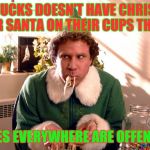 Elf on Starbucks cup | STARBUCKS DOESN'T HAVE CHRISTMAS TREES OR SANTA ON THEIR CUPS THIS YEAR? ELVES EVERYWHERE ARE OFFENDED | image tagged in elf | made w/ Imgflip meme maker
