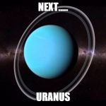 Disney's space movie writers launch: | NEXT..... URANUS | image tagged in uranus,disney,space,writing | made w/ Imgflip meme maker