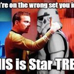 Mr. Shatner does NOT like it when somebody screws up on location | You're on the wrong set you idiot THIS is Star TREK! | image tagged in william shatner is awesome | made w/ Imgflip meme maker
