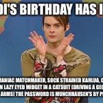 Stefan snl | BRANDI'S BIRTHDAY HAS IT ALL... A KLEPTOMANIAC MATCHMAKER, SOCK STRAINED KAHLUA, CIRRHOSIS, AN ASIAN LAZY EYED MIDGET IN A CATSUIT (DRIVING  | image tagged in stefan snl | made w/ Imgflip meme maker