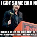 TNA I'm afraid I've got some bad news.  | TNA I GOT SOME BAD NEWS YOUR RATING IS SO LOW YOU SHOULD JUST GO TO NXT AND HELP US MORE OUT BECAUSE TNA NOT GOING ANYWHERE | image tagged in tna i'm afraid i've got some bad news | made w/ Imgflip meme maker