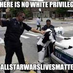 stormtrooper | THERE IS NO WHITE PRIVILEGE #ALLSTARWARSLIVESMATTER | image tagged in stormtrooper | made w/ Imgflip meme maker
