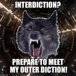 CMDR Wolf | INTERDICTION? PREPARE TO MEET MY OUTER DICTION! | image tagged in cmdr wolf | made w/ Imgflip meme maker