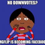 My life is a lie | NO DOWNVOTES? IMGFLIP IS BECOMING FACEBOOK | image tagged in my life is a lie | made w/ Imgflip meme maker