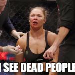 ronda rousey | I SEE DEAD PEOPLE | image tagged in ronda rousey | made w/ Imgflip meme maker