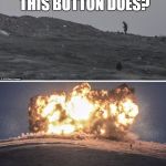 Isis fighters | I WONDER WHAT THIS BUTTON DOES? | image tagged in isis fighters | made w/ Imgflip meme maker