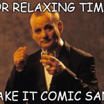 suntory | FOR RELAXING TIMES MAKE IT COMIC SANS | image tagged in billmurray_suntory | made w/ Imgflip meme maker