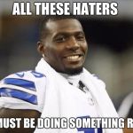 Dez Bryant Smiling | ALL THESE HATERS WE MUST BE DOING SOMETHING RIGHT | image tagged in dez bryant smiling | made w/ Imgflip meme maker