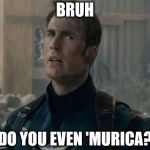 Captain America/Chris Evans BRUH move | BRUH DO YOU EVEN 'MURICA? | image tagged in captain america/chris evans bruh move | made w/ Imgflip meme maker