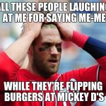 Bryce Harper | ALL THESE PEOPLE LAUGHING AT ME FOR SAYING ME-ME WHILE THEY'RE FLIPPING BURGERS AT MICKEY D'S | image tagged in bryce harper | made w/ Imgflip meme maker