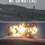 Isis fighters | BE SURE YOU TEXT ME, DO NOT CALL OOPS | image tagged in isis fighters | made w/ Imgflip meme maker