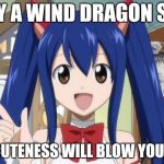 Fairy Tail - Custom | WENDY A WIND DRAGON SLAYER WHO'S CUTENESS WILL BLOW YOU AWAY!!! | image tagged in fairy tail - custom | made w/ Imgflip meme maker