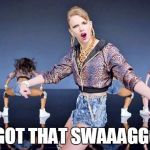 Taylor Swift   | I GOT THAT SWAAAGGG! | image tagged in taylor swift   | made w/ Imgflip meme maker